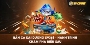 Bắn Cá Đại Dương SV368 – Hành trình khám phá biển sâu