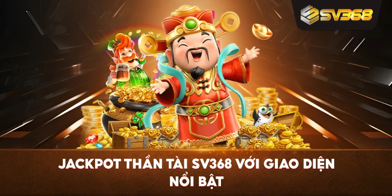 Jackpot Thần Tài SV368 với giao diện nổi bật