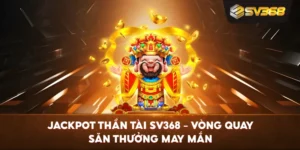 Jackpot Thần Tài SV368 – Vòng quay săn thưởng may mắn