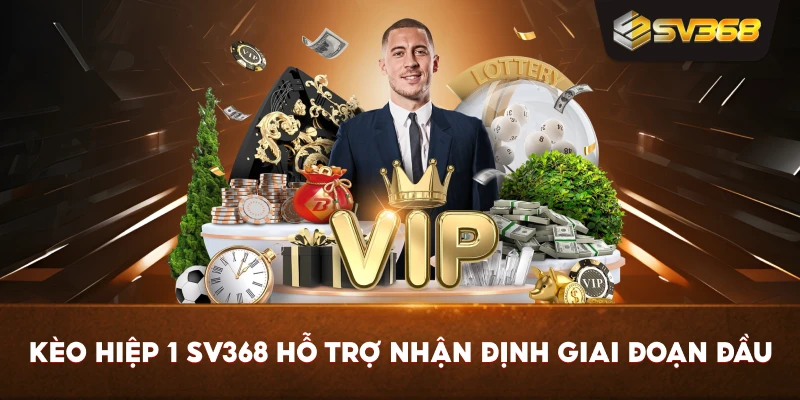 Kèo Hiệp 1 SV368 hỗ trợ nhận định giai đoạn đầu