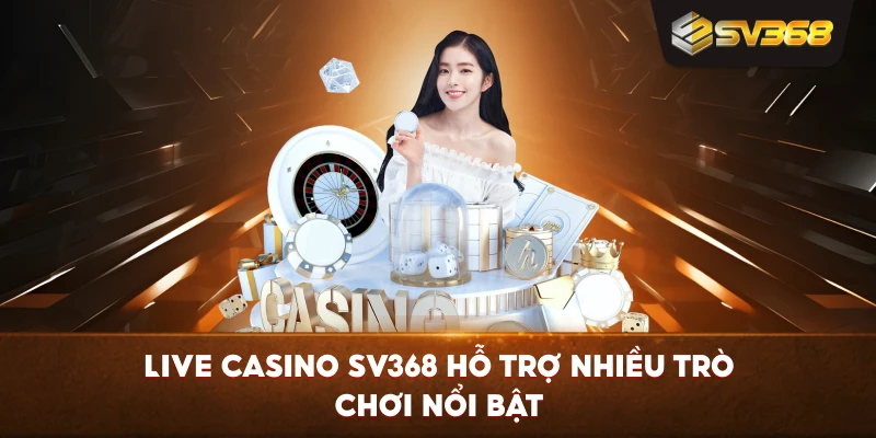 Live Casino SV368 hỗ trợ nhiều trò chơi nổi bật