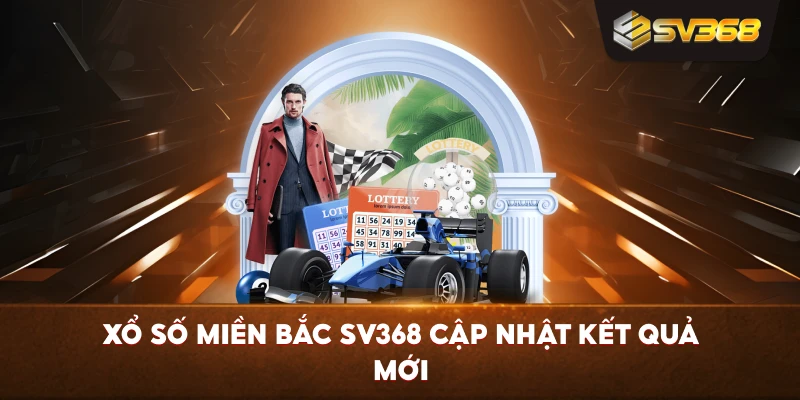 Xổ Số Miền Bắc SV368 cập nhật kết quả mới