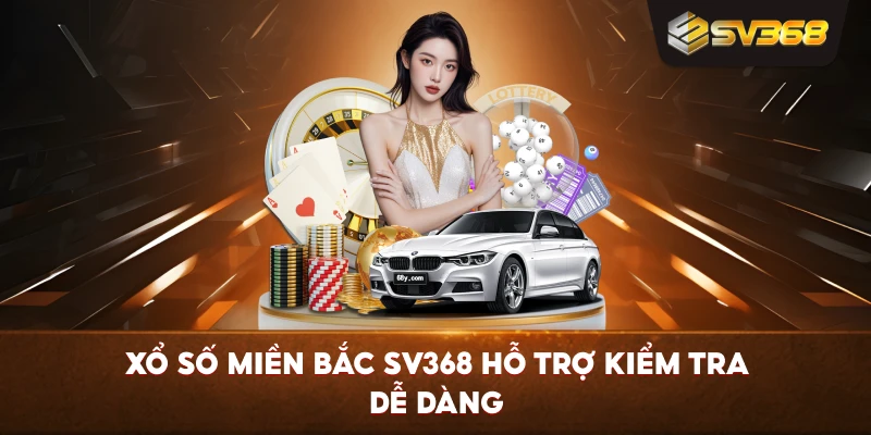 Xổ Số Miền Bắc SV368 hỗ trợ kiểm tra dễ dàng
