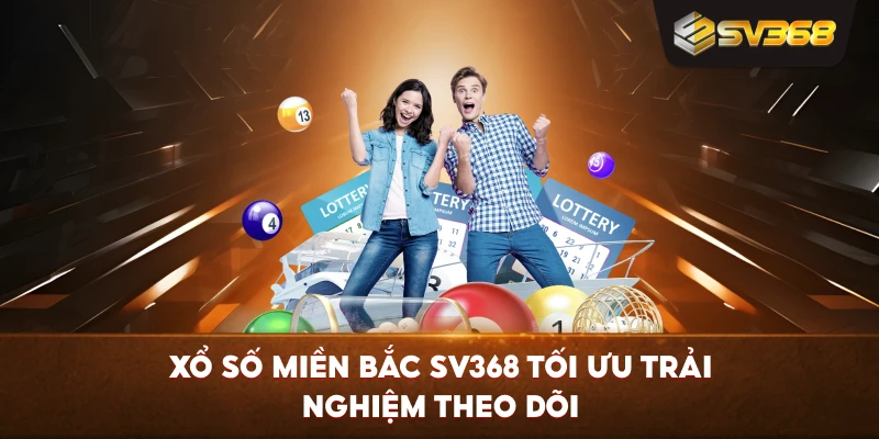 Xổ Số Miền Bắc SV368 tối ưu trải nghiệm theo dõi