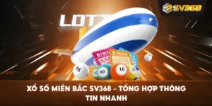 Xổ Số Miền Bắc SV368 – Tổng hợp thông tin nhanh