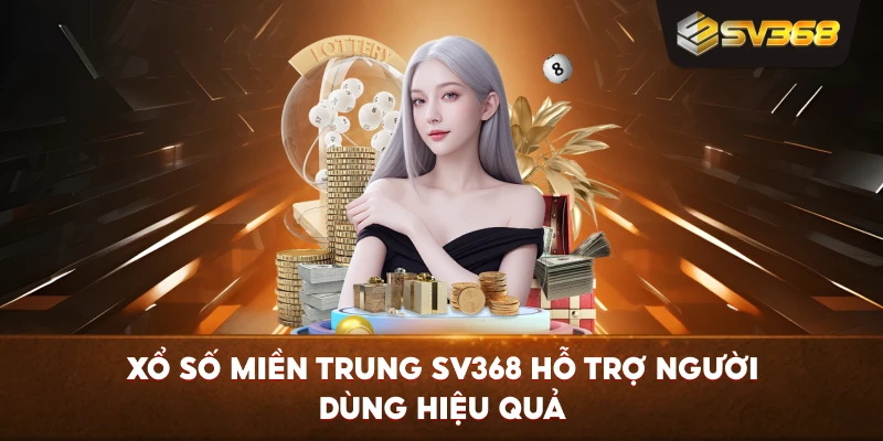 Xổ Số Miền Trung SV368 hỗ trợ người dùng hiệu quả