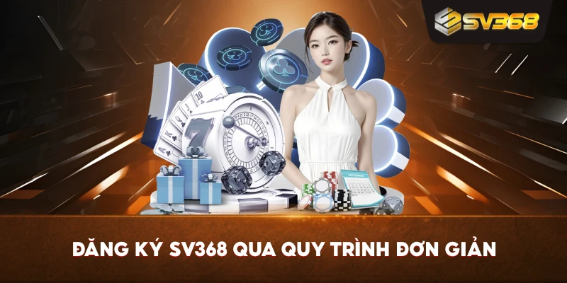 Đăng Ký SV368 qua quy trình đơn giản