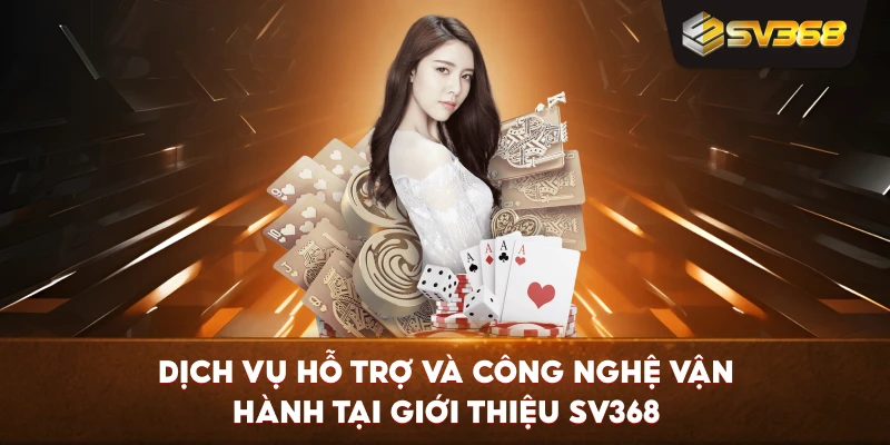 Dịch vụ hỗ trợ và công nghệ vận hành tại Giới Thiệu SV368
