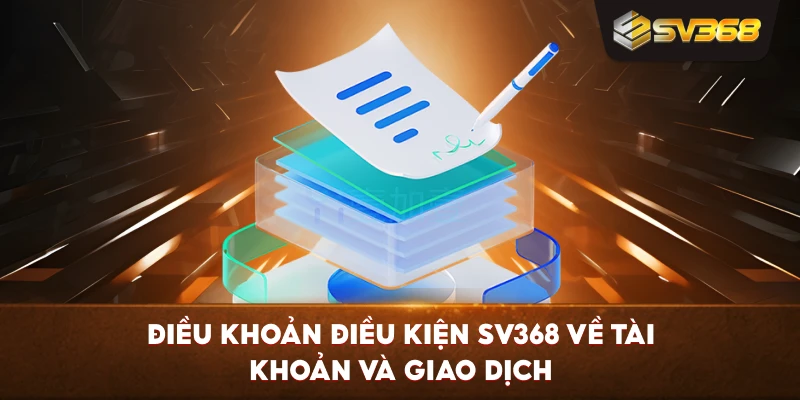 Điều Khoản Điều Kiện SV368 về tài khoản và giao dịch