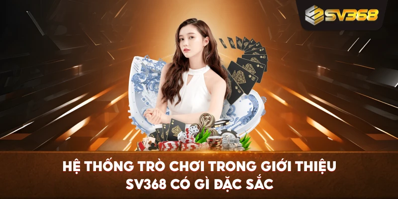 Hệ thống trò chơi trong Giới Thiệu SV368 có gì đặc sắc