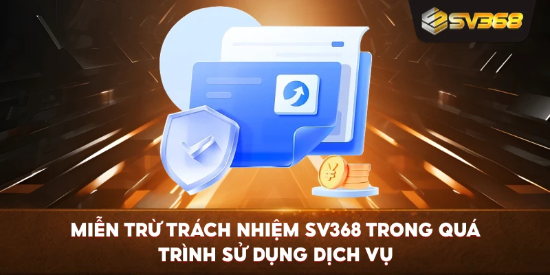 Miễn Trừ Trách Nhiệm SV368 trong quá trình sử dụng dịch vụ