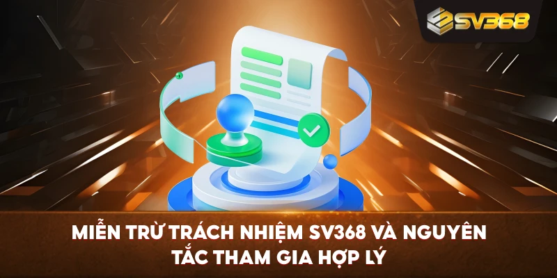 Miễn Trừ Trách Nhiệm SV368 và nguyên tắc tham gia hợp lý