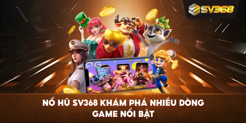 Nổ Hũ SV368 khám phá nhiều dòng game nổi bật