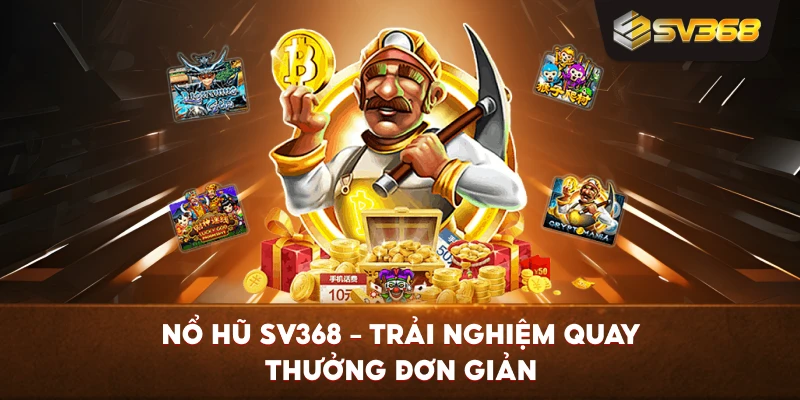 Nổ Hũ SV368 – Trải nghiệm quay thưởng đơn giản