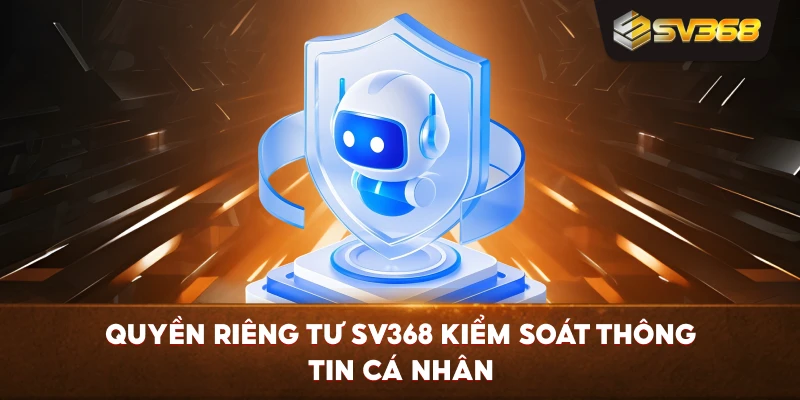 Quyền Riêng Tư SV368 kiểm soát thông tin cá nhân