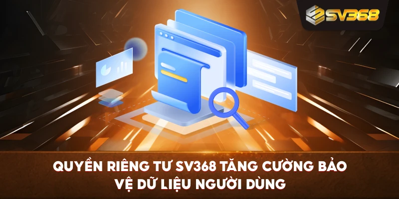 Quyền Riêng Tư SV368 tăng cường bảo vệ dữ liệu người dùng