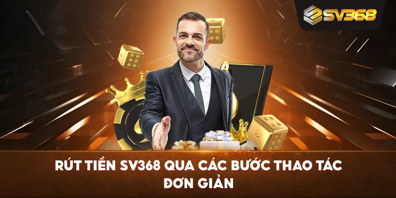 Rút Tiền SV368 qua các bước thao tác đơn giản