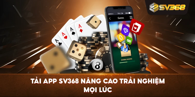 Tải App SV368 nâng cao trải nghiệm mọi lúc