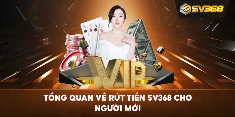 Tổng quan về Rút Tiền SV368 cho người mới